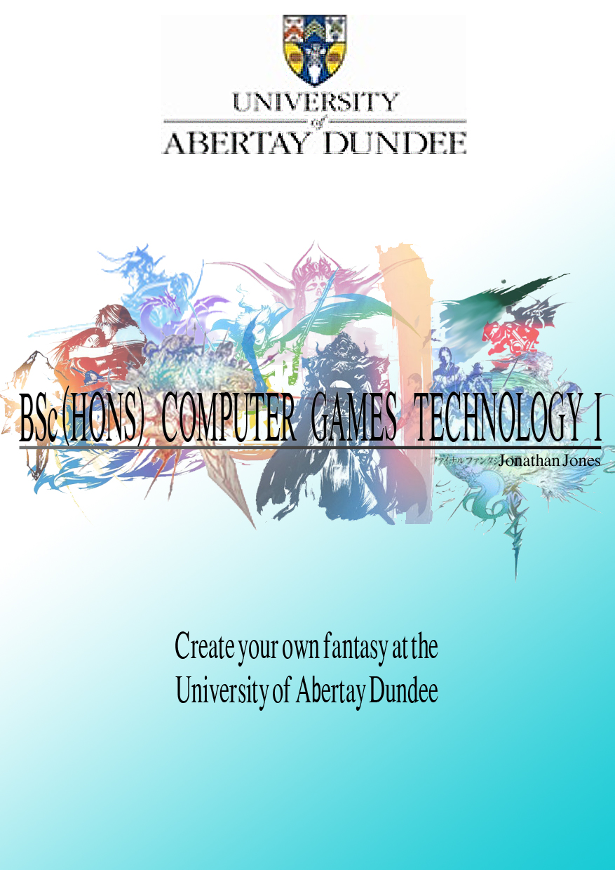 Displayed is a poster that advertise the course Computer Games Technology at The University Of Abertay Dundee with the caption create your own fantasy. It has a background which fades from the top down, white to light blue. At the top of the poster is the insignia for The University of Abertay Dundee. Behind the course is the background logos from each final fantasy series running from 1 to 12.